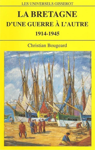 La Bretagne d'une guerre à l'autre - 1914-1945 - Christian Bougeard - GISSEROT