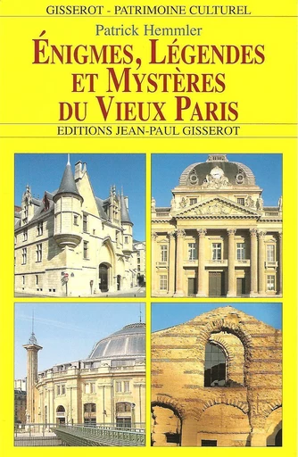 Énigmes, légendes et mystères du vieux Paris - Patrick Hemmler - GISSEROT