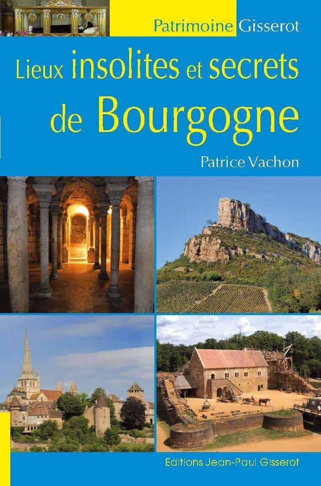 Lieux insolites et secrets de Bourgogne - Patrice Vachon - GISSEROT