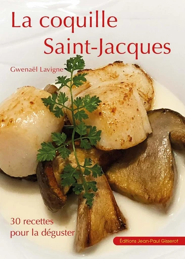 La coquille Saint-Jacques 30 recettes pour la déguster - Gwenaël Lavigne - GISSEROT